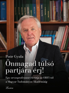 Poór Gyula: Önmagad túlsó partjára érj! – Egy orvosprofesszor életútja az ORFI-tól a Magyar Tudományos Akadémiáig